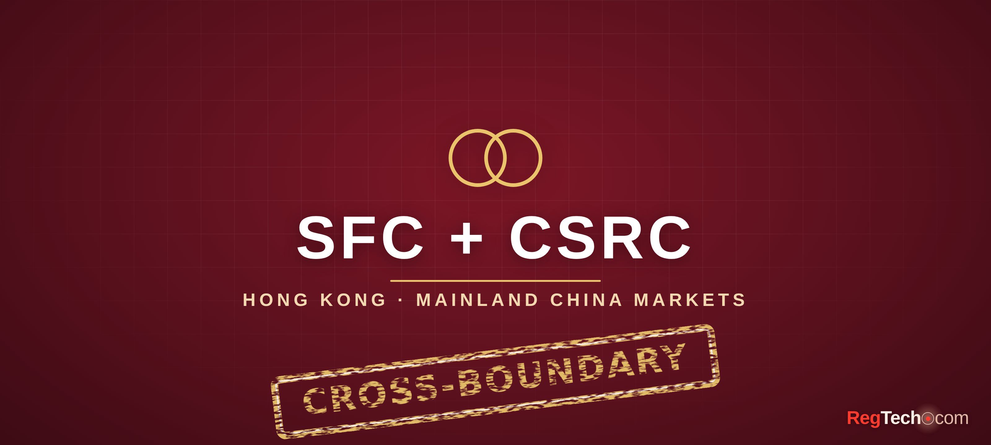 SFC and CSRC unveil joint measures to deepen Hong Kong-mainland market links